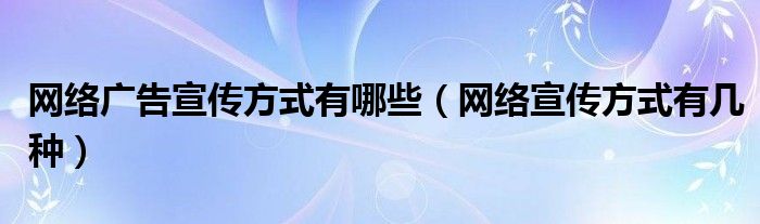 收集广告流传办法有哪些（收集流传办法有几种）乐鱼电竞(图1)